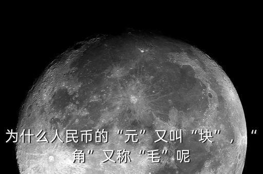 為什么人民幣的“元”又叫“塊”，“角”又稱“毛”呢