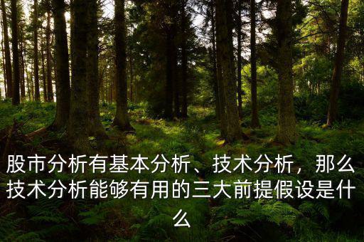 股市分析有基本分析、技術(shù)分析，那么技術(shù)分析能夠有用的三大前提假設(shè)是什么