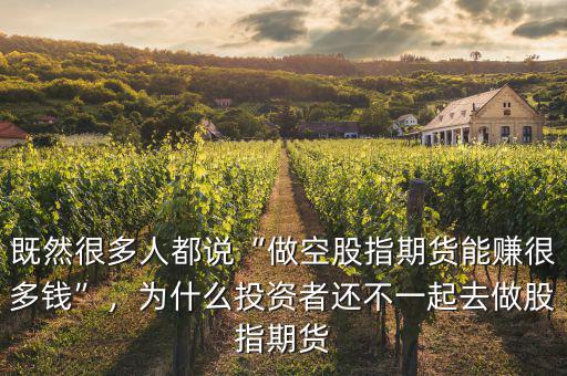既然很多人都說“做空股指期貨能賺很多錢”，為什么投資者還不一起去做股指期貨