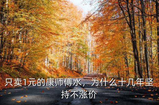 只賣1元的康師傅水，為什么十幾年堅持不漲價