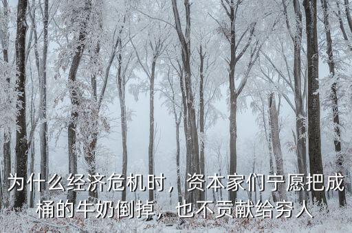 為什么經(jīng)濟(jì)危機(jī)時(shí)，資本家們寧愿把成桶的牛奶倒掉，也不貢獻(xiàn)給窮人