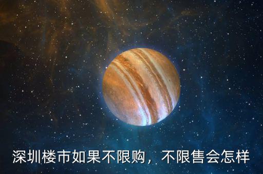 深圳樓市如果不限購，不限售會怎樣