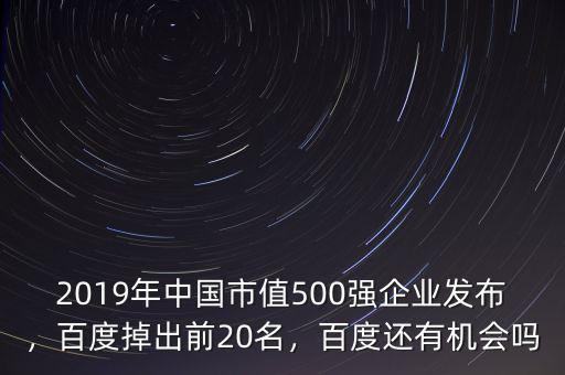 2019年中國市值500強企業(yè)發(fā)布，百度掉出前20名，百度還有機會嗎