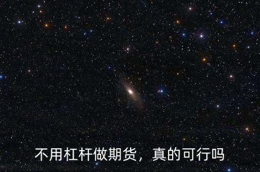 不用杠桿做期貨，真的可行嗎
