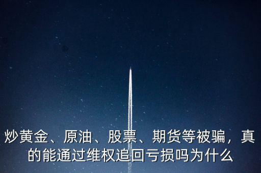 炒黃金、原油、股票、期貨等被騙，真的能通過維權(quán)追回虧損嗎為什么