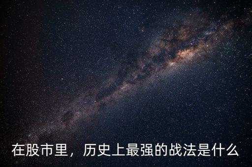 在股市里，歷史上最強的戰(zhàn)法是什么