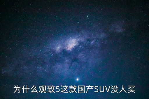 為什么觀(guān)致5這款國(guó)產(chǎn)SUV沒(méi)人買(mǎi)