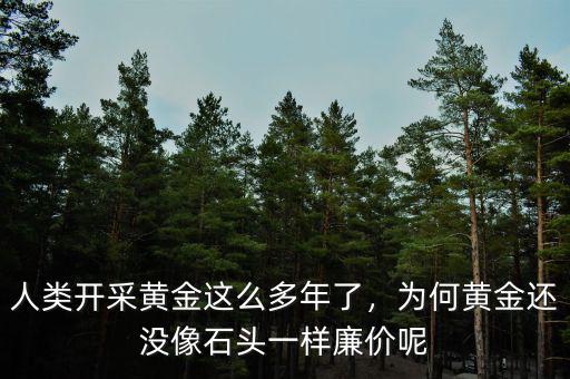 人類開采黃金這么多年了，為何黃金還沒像石頭一樣廉價(jià)呢