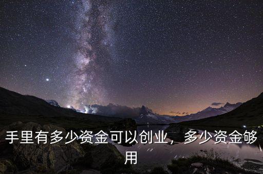 手里有多少資金可以創(chuàng)業(yè)，多少資金夠用