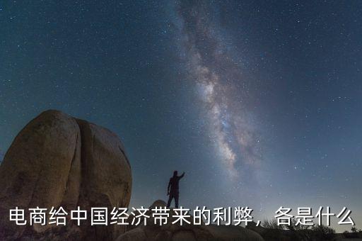電商給中國經(jīng)濟(jì)帶來的利弊，各是什么