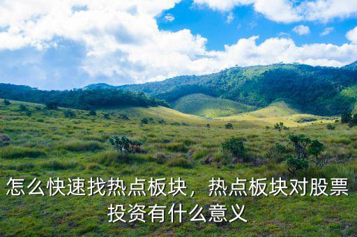 怎么快速找熱點(diǎn)板塊，熱點(diǎn)板塊對股票投資有什么意義