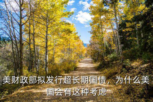美財(cái)政部擬發(fā)行超長(zhǎng)期國(guó)債，為什么美國(guó)會(huì)有這種考慮