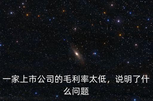 一家上市公司的毛利率太低，說明了什么問題
