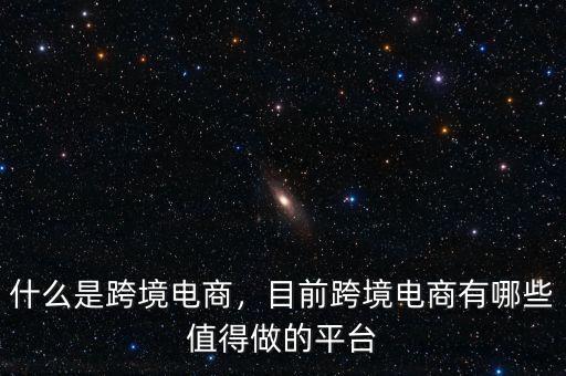 什么是跨境電商，目前跨境電商有哪些值得做的平臺
