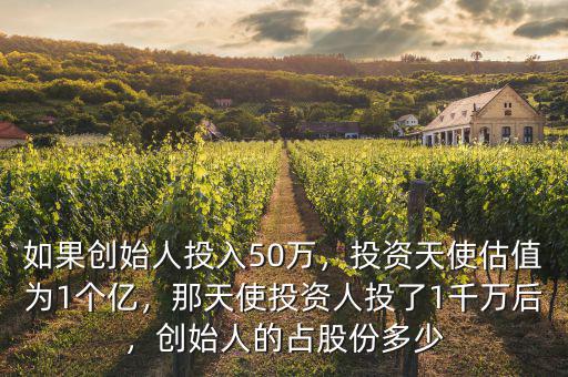 如果創(chuàng)始人投入50萬，投資天使估值為1個(gè)億，那天使投資人投了1千萬后，創(chuàng)始人的占股份多少