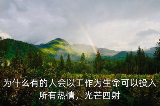 為什么有的人會(huì)以工作為生命可以投入所有熱情，光芒四射