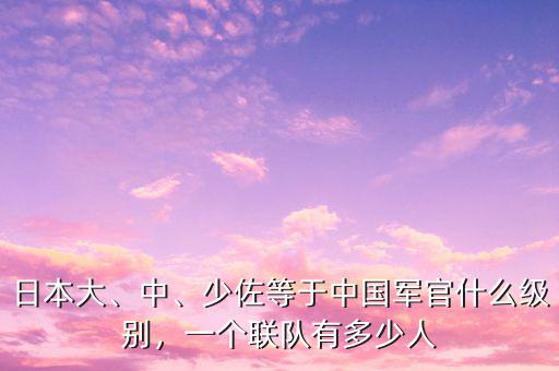 日本大、中、少佐等于中國軍官什么級別，一個聯(lián)隊有多少人