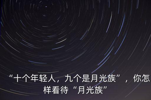 “十個年輕人，九個是月光族”，你怎樣看待“月光族”
