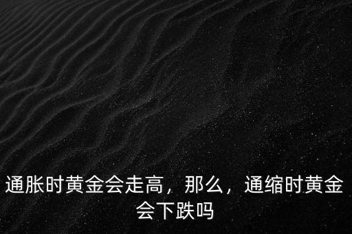通脹時黃金會走高，那么，通縮時黃金會下跌嗎