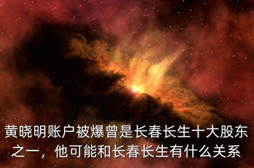 黃曉明賬戶被爆曾是長春長生十大股東之一，他可能和長春長生有什么關(guān)系