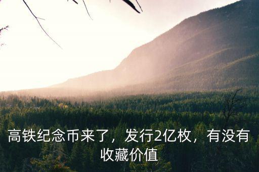 高鐵紀(jì)念幣來了，發(fā)行2億枚，有沒有收藏價值