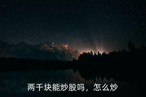 兩千塊能炒股嗎，怎么炒