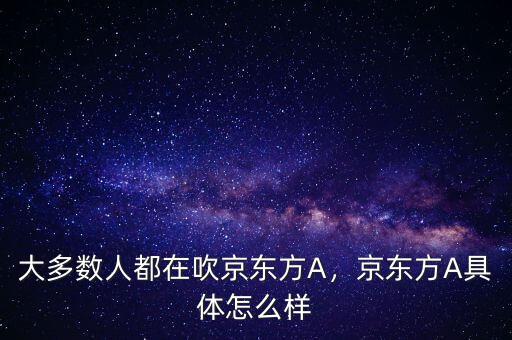 大多數(shù)人都在吹京東方A，京東方A具體怎么樣