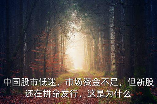 中國股市低迷，市場資金不足，但新股還在拼命發(fā)行，這是為什么