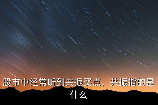 股市中經(jīng)常聽到共振買點(diǎn)，共振指的是什么