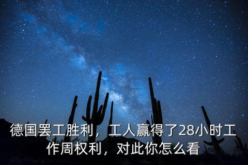 德國(guó)罷工勝利，工人贏得了28小時(shí)工作周權(quán)利，對(duì)此你怎么看