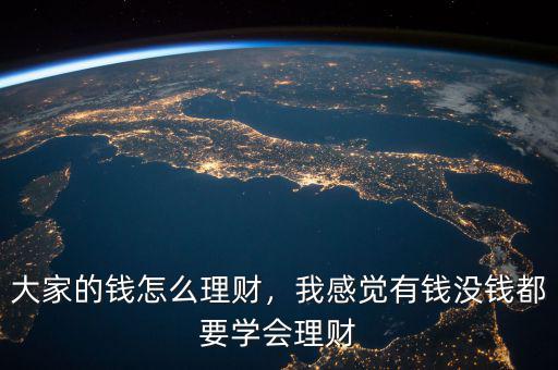 大家的錢(qián)怎么理財(cái)，我感覺(jué)有錢(qián)沒(méi)錢(qián)都要學(xué)會(huì)理財(cái)