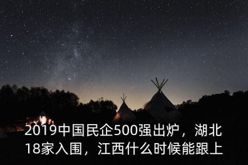 2019中國(guó)民企500強(qiáng)出爐，湖北18家入圍，江西什么時(shí)候能跟上