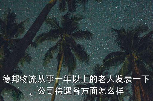 德邦物流從事一年以上的老人發(fā)表一下，公司待遇各方面怎么樣