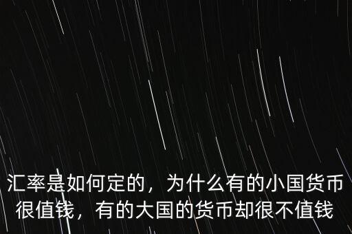匯率是如何定的，為什么有的小國(guó)貨幣很值錢(qián)，有的大國(guó)的貨幣卻很不值錢(qián)