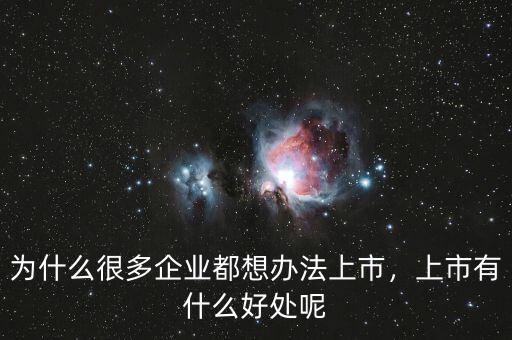 為什么很多企業(yè)都想辦法上市，上市有什么好處呢