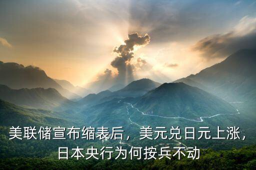 美聯(lián)儲宣布縮表后，美元兌日元上漲，日本央行為何按兵不動