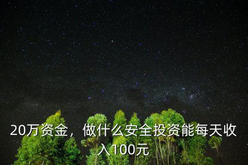 20萬(wàn)資金，做什么安全投資能每天收入100元