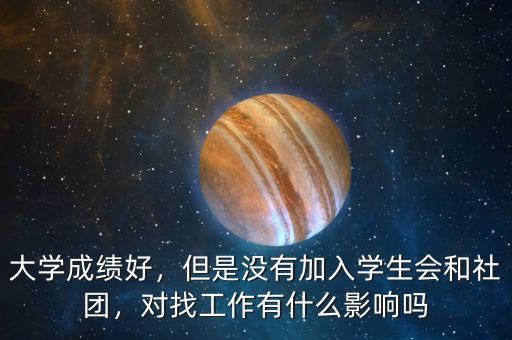 大學(xué)成績(jī)好，但是沒(méi)有加入學(xué)生會(huì)和社團(tuán)，對(duì)找工作有什么影響嗎