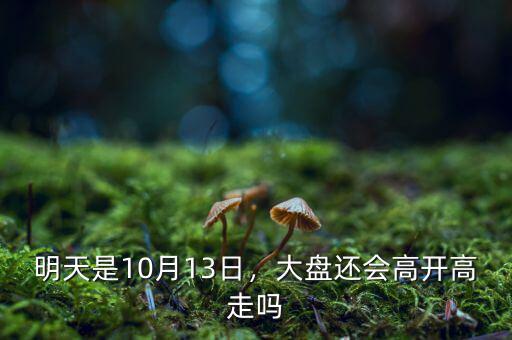 明天是10月13日，大盤還會(huì)高開高走嗎
