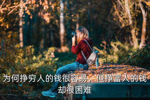 為何掙窮人的錢很容易，但掙富人的錢卻很困難