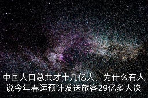 中國人口總共才十幾億人，為什么有人說今年春運(yùn)預(yù)計(jì)發(fā)送旅客29億多人次