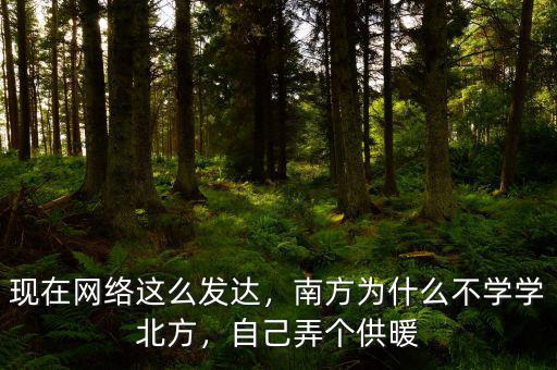 現(xiàn)在網(wǎng)絡(luò)這么發(fā)達，南方為什么不學(xué)學(xué)北方，自己弄個供暖