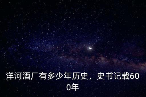 洋河酒廠有多少年歷史，史書記載600年
