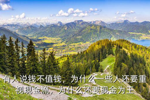 有人說(shuō)錢(qián)不值錢(qián)，為什么一些人還要重視現(xiàn)金流，為什么還要現(xiàn)金為王