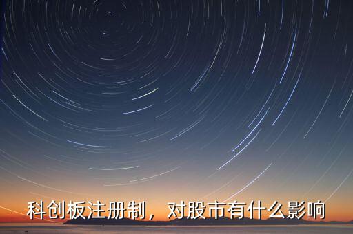 科創(chuàng)板注冊制，對股市有什么影響