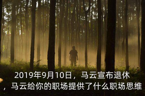 2019年9月10日，馬云宣布退休，馬云給你的職場提供了什么職場思維