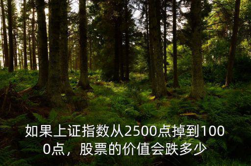 如果上證指數(shù)從2500點(diǎn)掉到1000點(diǎn)，股票的價(jià)值會(huì)跌多少