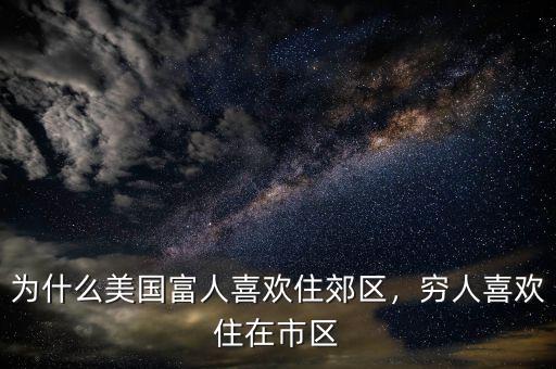 為什么美國富人喜歡住郊區(qū)，窮人喜歡住在市區(qū)