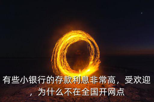 有些小銀行的存款利息非常高，受歡迎，為什么不在全國(guó)開(kāi)網(wǎng)點(diǎn)