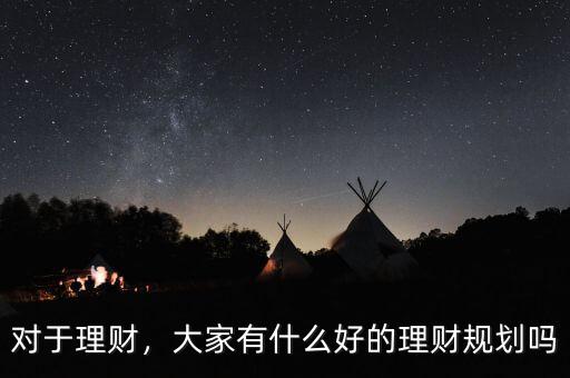 對(duì)于理財(cái)，大家有什么好的理財(cái)規(guī)劃嗎